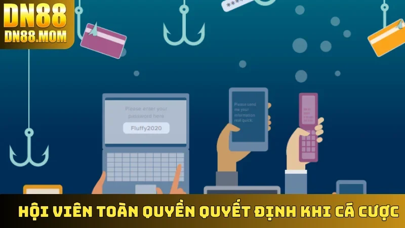 Hội viên toàn quyền quyết định khi cá cược